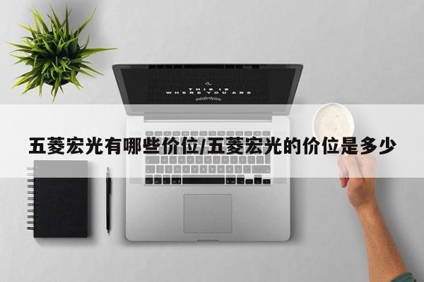 五菱宏光有哪些价位/五菱宏光的价位是多少