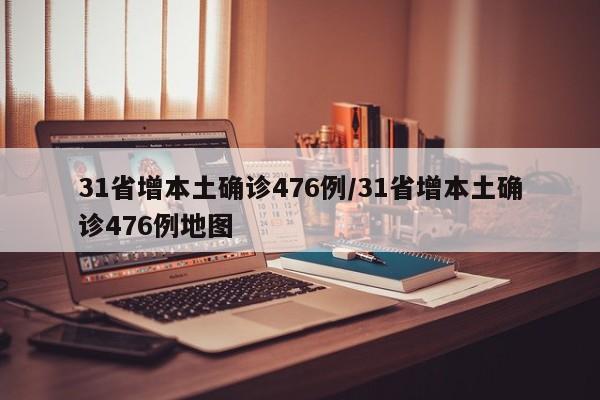 31省增本土确诊476例/31省增本土确诊476例地图